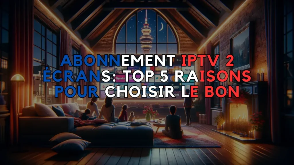 Abonnement IPTV 2 Écrans
