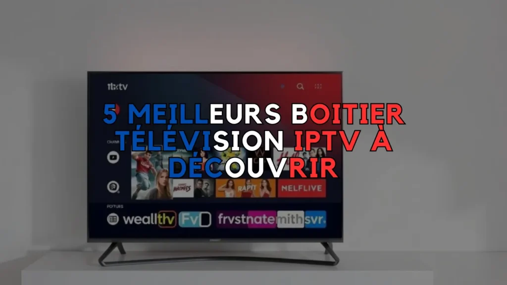 5 Meilleurs Boitier Télévision IPTV